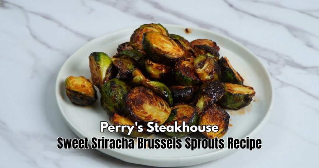 Perry's Steakhouse Sweet Sriracha Brussels Sprouts Recipe